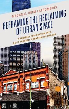 portada Reframing the Reclaiming of Urban Space: A Feminist Exploration into Do-It-Yourself Urbanism in Chicago (en Inglés)