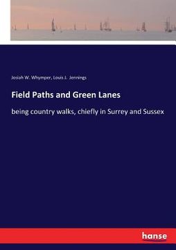 portada Field Paths and Green Lanes: being country walks, chiefly in Surrey and Sussex (en Inglés)