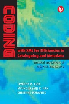 portada Coding With xml for Efficiencies in Cataloging and Metadata: Practical Applications of Xsd, Xslt, and Xquery 
