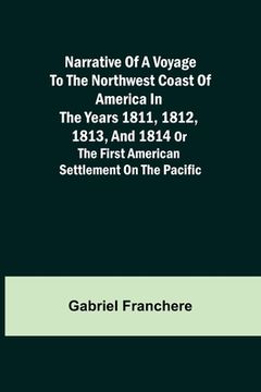 portada Narrative of a Voyage to the Northwest Coast of America in the years 1811, 1812, 1813, and 1814 or the First American Settlement on the Pacific 