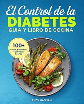 portada El Control de la Diabetes Guía y Libro de Cocina: Fáciles, Saludables y Deliciosas Recetas Para Diabéticos.