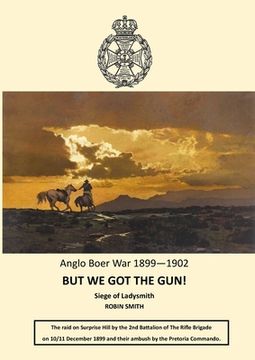 portada But We Got the Gun!: Anglo Boer War 1899-1902: Siege of Ladysmith (en Inglés)