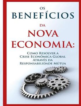 portada Os Benefícios da Nova Economia: Resolvendo a Crise Econômica Global Através da Responsabilidade Mútual (in Portuguese)