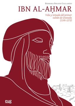 portada Ibn Al-Ahmar. Vida y Reinado del Primer Sultán de Granada (1195-1273) (Colección Estudios Árabes)