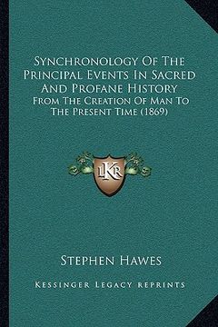 portada synchronology of the principal events in sacred and profane history: from the creation of man to the present time (1869) (en Inglés)
