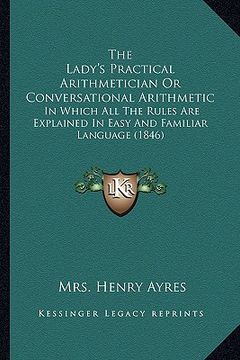 portada the lady's practical arithmetician or conversational arithmetic: in which all the rules are explained in easy and familiar language (1846) (en Inglés)