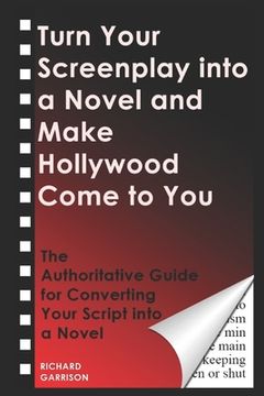 portada Turn Your Screenplay into a Novel and Make Hollywood Come to You: The Authoritative Guide for Converting Your Script into a Novel