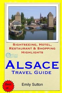 portada Alsace Travel Guide: Sightseeing, Hotel, Restaurant & Shopping Highlights