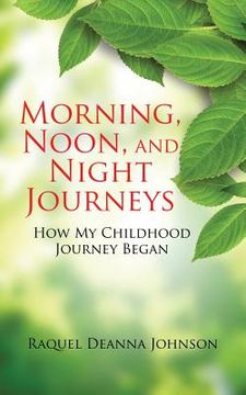 portada Morning, Noon, and Night Journeys: How My Childhood Journey Began (en Inglés)