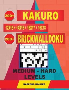 portada 200 Kakuro Kakuro 12x15 + 14x16 + 15x17 + 16x18 + 200 Brickwalldoku Medium - Hard Levels.: Holmes Is a Serious Sudoku Puzzle Book. Sudoku Puzzle Game (en Inglés)