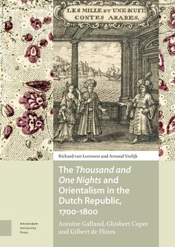 portada The Thousand and one Nights and Orientalism in the Dutch Republic, 1700-1800: Antoine Galland, Ghisbert Cuper and Gilbert de Flines (in English)