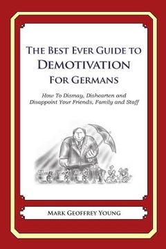 portada The Best Ever Guide to Demotivation for Germans: How To Dismay, Dishearten and Disappoint Your Friends, Family and Staff (en Inglés)