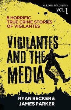 portada Vigilantes and the Media: 8 Horrific True Crime Stories of Vigilantes (in English)