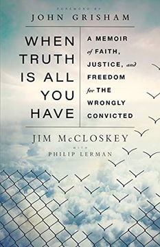 portada When Truth is all you Have: A Memoir of Faith, Justice, and Freedom for the Wrongly Convicted (en Inglés)