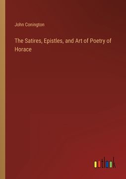 portada The Satires, Epistles, and Art of Poetry of Horace (en Inglés)