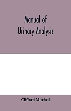 portada Manual of Urinary Analysis, Containing a Systematic Course in Didactic and Laboratory Instruction for Students, Together With Reference Tables and Clinical Data for Practitioners (en Inglés)