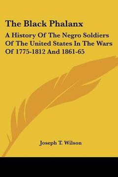 portada the black phalanx: a history of the negro soldiers of the united states in the wars of 1775-1812 and 1861-65 (en Inglés)