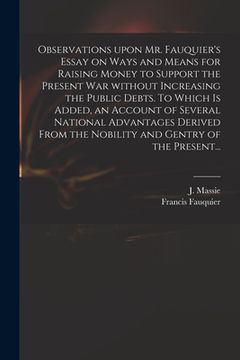 portada Observations Upon Mr. Fauquier's Essay on Ways and Means for Raising Money to Support the Present War Without Increasing the Public Debts. To Which is