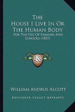 portada the house i live in or the human body: for the use of families and schools (1837) (en Inglés)