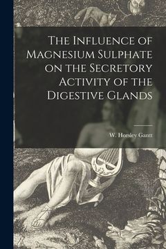 portada The Influence of Magnesium Sulphate on the Secretory Activity of the Digestive Glands (en Inglés)