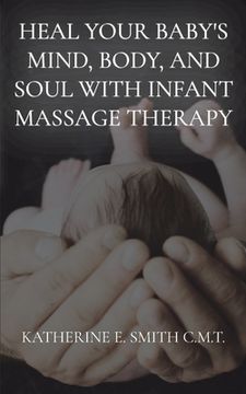 portada Heal Your Baby's Mind, Body, and Soul With Infant Massage Therapy (in English)
