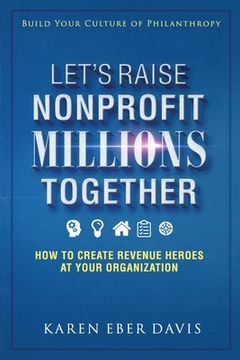 portada Let's Raise Nonprofit Millions Together: How to Create Revenue Heroes at Your Organization (en Inglés)