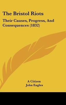 portada the bristol riots: their causes, progress, and consequences (1832) (in English)