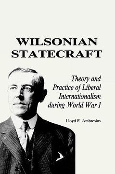 portada wilsonian statecraft: theory and practice of liberal internationalism during world war i (america in the modern world) (en Inglés)