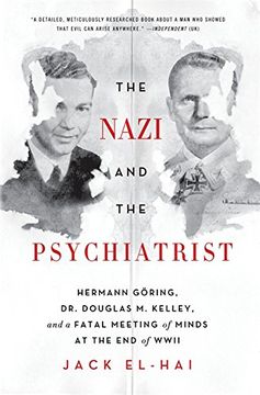portada The Nazi and the Psychiatrist: Hermann Göring, dr. Douglas m. Kelley, and a Fatal Meeting of Minds at the end of Wwii 