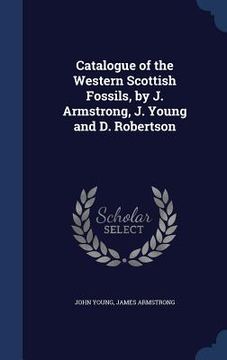 portada Catalogue of the Western Scottish Fossils, by J. Armstrong, J. Young and D. Robertson (en Inglés)