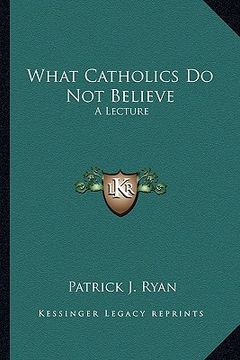portada what catholics do not believe: a lecture (en Inglés)