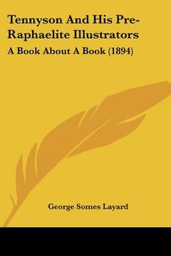 portada tennyson and his pre-raphaelite illustrators: a book about a book (1894) (en Inglés)