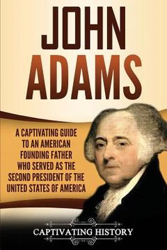 portada John Adams: A Captivating Guide to an American Founding Father Who Served as the Second President of the United States of America (en Inglés)