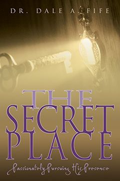 portada The Secret Place: Passionately Pursuing his Presence (en Inglés)