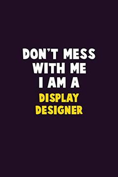 portada Don't Mess With me, i am a Display Designer: 6x9 Career Pride 120 Pages Writing Nots (en Inglés)