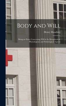 portada Body and Will: Being an Essay Concerning Will in Its Metaphysical, Physiological, and Pathological Aspects (in English)
