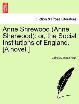 portada anne shrewood (anne sherwood): or, the social institutions of england. [a novel.] (en Inglés)