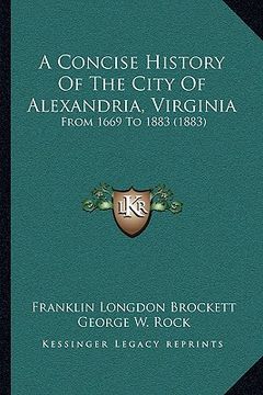 portada a concise history of the city of alexandria, virginia: from 1669 to 1883 (1883) (en Inglés)