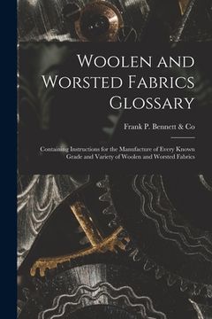 portada Woolen and Worsted Fabrics Glossary: Containing Instructions for the Manufacture of Every Known Grade and Variety of Woolen and Worsted Fabrics (en Inglés)