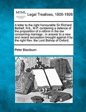 portada a letter to the right honourable sir richard bethell, knt., m.p. containing a defence of the proposition of a reform in the law concerning marriage: (en Inglés)