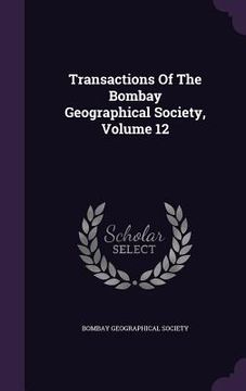 portada Transactions Of The Bombay Geographical Society, Volume 12 (in English)