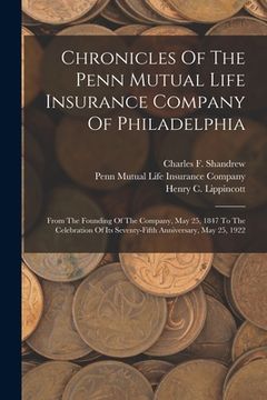 portada Chronicles Of The Penn Mutual Life Insurance Company Of Philadelphia: From The Founding Of The Company, May 25, 1847 To The Celebration Of Its Seventy (en Inglés)