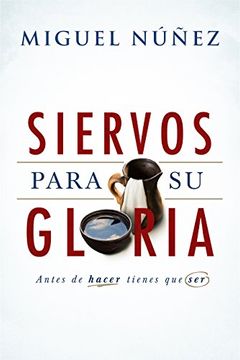 portada Siervos Para Su Gloria: Antes de Hacer, Tienes Que Ser (in Spanish)
