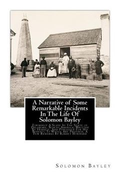 portada A Narrative of Some Remarkable Incidents In The Life Of Solomon Bayley: Formerly A Slave In The State of Delaware, North America; Written By Himself,