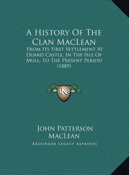 portada a history of the clan maclean a history of the clan maclean: from its first settlement at duard castle, in the isle of mufrom its first settlement a (en Inglés)