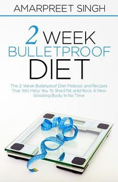 portada 2 Week Bulletproof Diet: The 2 Week Bulletproof Diet Protocol and Recipes That Will Help You To Shed Fat and Rock A New Smoking Body In No Time (en Inglés)