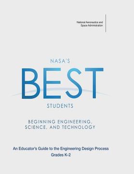 portada NASA's BEST Students - Beginning Engineering, Science, and Technology: An Educator's Guide to the Engineering Design Process Grades K-2