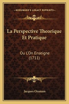 portada La Perspective Theorique Et Pratique: Ou L'On Enseigne (1711) (en Francés)