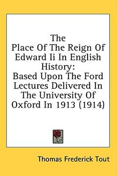 portada the place of the reign of edward ii in english history: based upon the ford lectures delivered in the university of oxford in 1913 (1914) (en Inglés)
