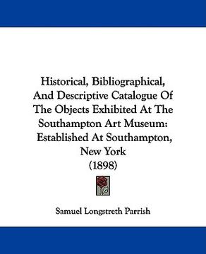portada historical, bibliographical, and descriptive catalogue of the objects exhibited at the southampton art museum: established at southampton, new york (1